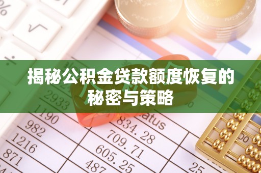 化隆揭秘公积金贷款额度恢复的秘密与策略