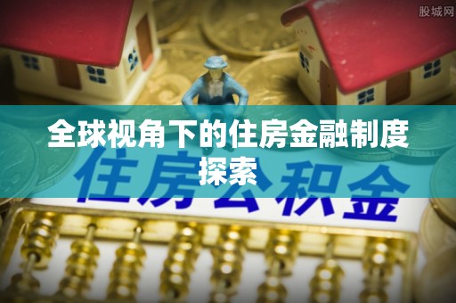 化隆全球视角下的住房金融制度探索