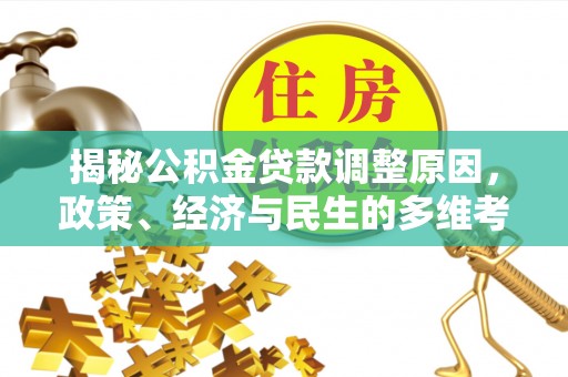 化隆揭秘公积金贷款调整原因，政策、经济与民生的多维考量