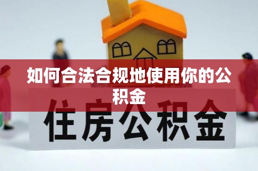 化隆如何合法合规地使用你的公积金